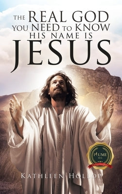 The Real God you need to know his name is jesus by Hollop, Kathleen