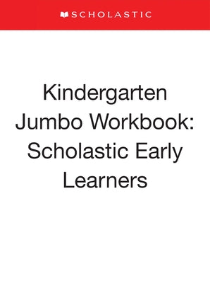 Kindergarten Jumbo Workbook: Scholastic Early Learners (Jumbo Workbook) by Scholastic