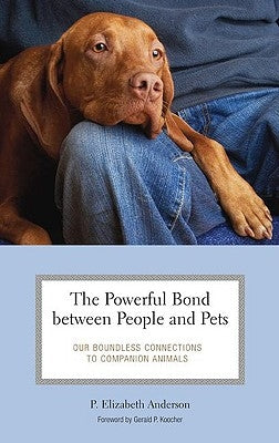 The Powerful Bond between People and Pets: Our Boundless Connections to Companion Animals by Anderson, P. Elizabeth