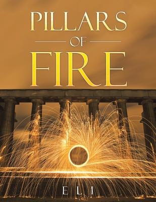 Pillars of Fire: The First Book of Eli by Eli