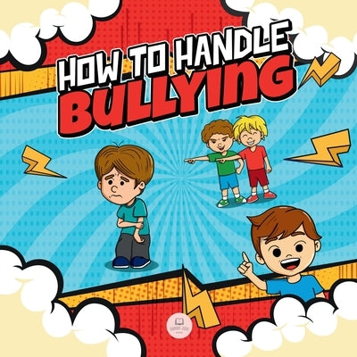 How To Handle Bullying: A kid's guide on how to spot and how to stop bullying by John, Samuel