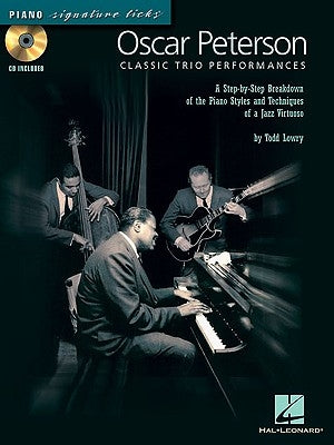 Oscar Peterson - Classic Trio Performances: A Step-By-Step Breakdown of the Piano Styles and Techniques of a Jazz Virtuoso by Lowry, Todd