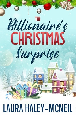 The Billionaire's Christmas Surprise by Haley-McNeil, Laura