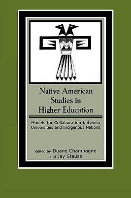 Native American Studies in Higher Education: Models for Collaboration Between Universities and Indigenous Nations by Champagne, Duane