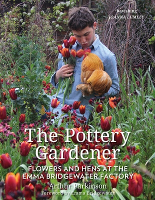 The Pottery Gardener: Flowers and Hens at the Emma Bridgewater Factory by Parkinson, Arthur