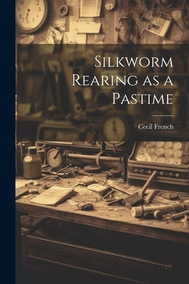 Silkworm Rearing as a Pastime by French, Cecil