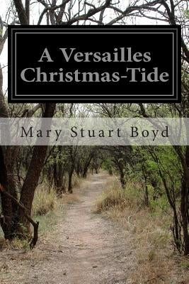 A Versailles Christmas-Tide by Boyd, Mary Stuart