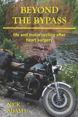 Beyond the Bypass: Life and Motorcycling after Heart Surgery by Adams, Nick