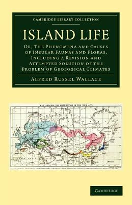 Island Life: Or, the Phenomena and Causes of Insular Faunas and Floras, Including a Revision and Attempted Solution of the Problem by Wallace, Alfred Russel