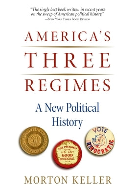 America's Three Regimes: A New Political History by Keller, Morton