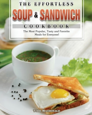 The Effortless Soup & Sandwich Cookbook by MacDonald, Todd