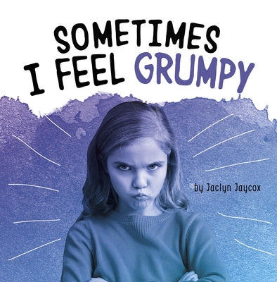 Sometimes I Feel Grumpy by Jaycox, Jaclyn