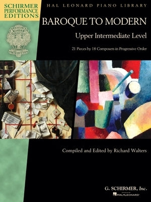 Baroque to Modern: Upper Intermediate Level: 21 Pieces by 18 Composers in Progressive Order by Hal Leonard Corp