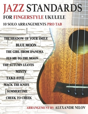 Jazz Standards For Fingerstyle Ukulele: 10 Arrangements For Ukulele Solo by Nilov, Alexandr