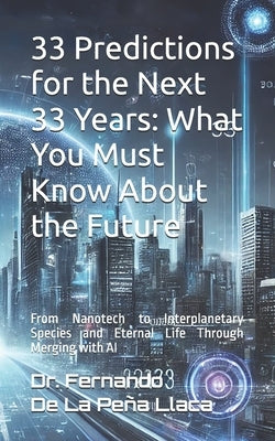 33 Predictions for the Next 33 Years: What You Must Know About the Future: by Dr. Fernando De La Pe?a Llaca by de la Pe?a Llaca, Fernando