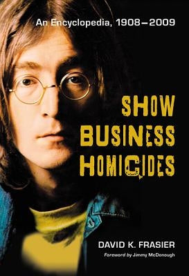 Show Business Homicides: An Encyclopedia, 1908-2009 by Frasier, David K.