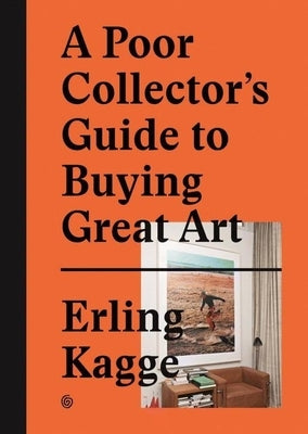 A Poor Collector's Guide to Buying Great Art by Kagge, Erling