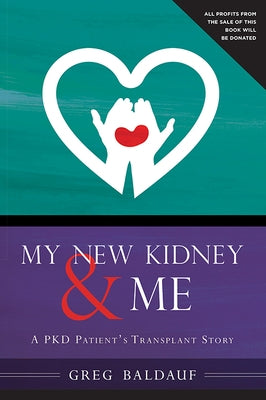 My New Kidney & Me: A Pkd Patient's Transplant Story by Baldauf, Greg