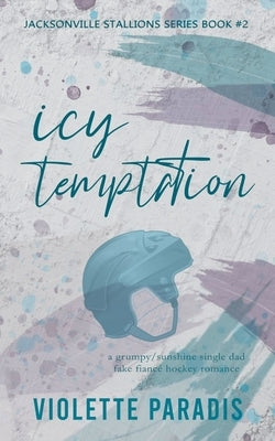 Icy Temptation: A Grumpy/Sunshine Single Dad Fake Fiancé Hockey Romance by Paradis, Violette