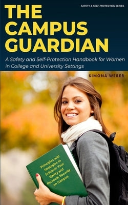 The Campus Guardian: A Safety and Self-Protection Handbook for Women in College and University Settings by Weber, Simona