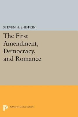 The First Amendment, Democracy, and Romance by Shiffrin, Steven H.