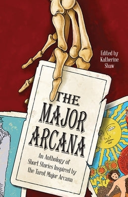 The Major Arcana: An anthology of short stories inspired by the tarot major arcana by Shaw, Katherine