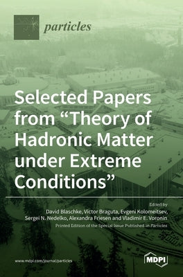 Selected Papers from Theory of Hadronic Matter under Extreme Conditions by Blaschke, David