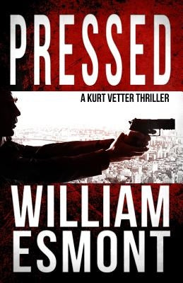 Pressed: A Kurt Vetter International Spy Thriller by Esmont, William