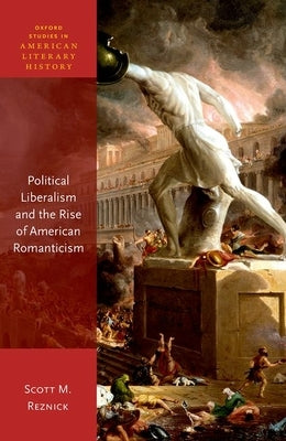 Political Liberalism and the Rise of American Romanticism by Reznick, Scott M.