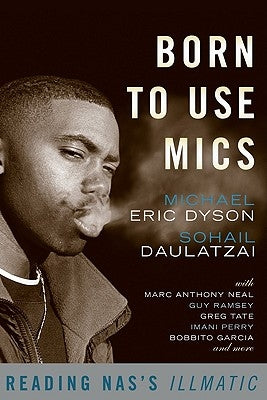 Born to Use Mics: Reading Nas's Illmatic by Dyson, Michael Eric