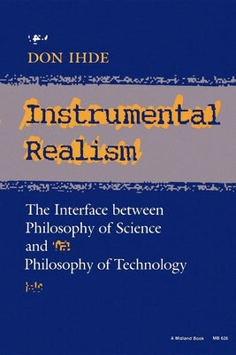 Instrumental Realism: The Interface Between Philosophy of Science and Philosophy of Technology by Ihde, Don