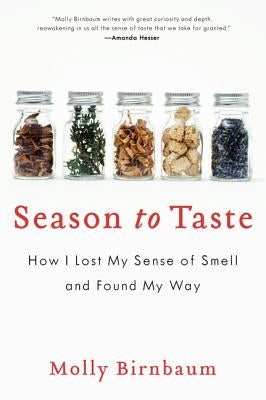 Season to Taste: How I Lost My Sense of Smell and Found My Way by Birnbaum, Molly