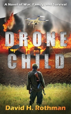 Drone Child: A Novel of War, Family, and Survival by Rothman, David H.