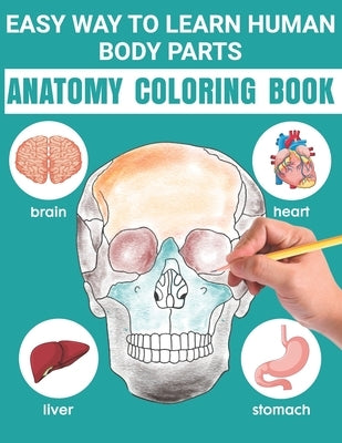 Easy Way To Learn Human Body Parts Anatomy Coloring Book: Easy Way To Learning Anatomy For Kids An Entertaining and Instructive Guide to the Human Bod by Publishing, Matilda Scarlett