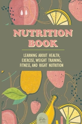 Nutrition Book: Learning About Health, Exercise, Weight Training, Fitness, And Right Nutrition: Roots Vitamins by Reifel, Cassi