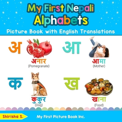 My First Nepali Alphabets Picture Book with English Translations: Bilingual Early Learning & Easy Teaching Nepali Books for Kids by S, Shirisha