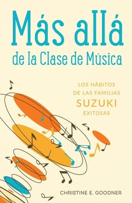 Más allá de la Clase de Música: Los hábitos de las familias Suzuki exitosas by Goodner, Christine E.