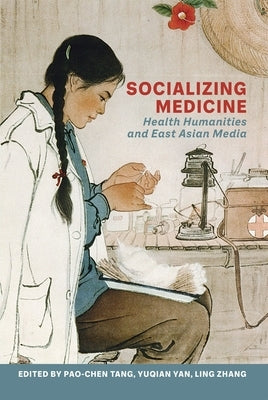 Socializing Medicine: Health Humanities and East Asian Media by Pao-Chen Tang