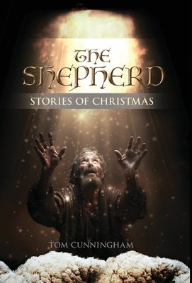 The Shepherd: Stories of Christmas by Cunningham, Tom