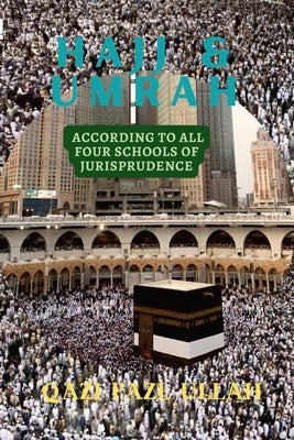 Hajj & Umrah According To All Four Schools Of Jurisprudence by Fazl Ullah, Qazi