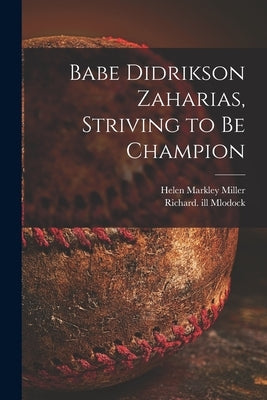 Babe Didrikson Zaharias, Striving to Be Champion by Miller, Helen Markley