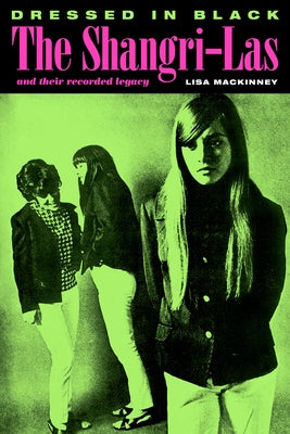 Dressed in Black: The Shangri-Las and Their Recorded Legacy by Mackinney, Lisa