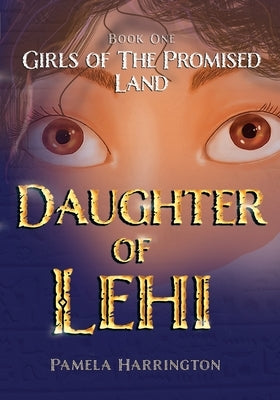 Girls of the Promised Land Book One: Daughter of Lehi by Harrington, Pamela