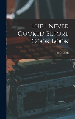 The I Never Cooked Before Cook Book by Coudert, Jo