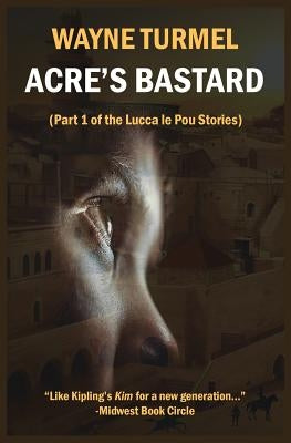 Acre's Bastard: Historical Fiction from the Crusades by Turmel, Wayne