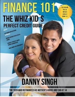 Finance 101: The Whiz Kid's Perfect Credit Guide (Personal Finance is E-Z): The Teen who Refinanced his Mother's House and Car at 1 by Singh, Danny