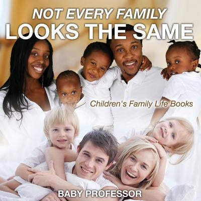 Not Every Family Looks the Same- Children's Family Life Books by Baby Professor