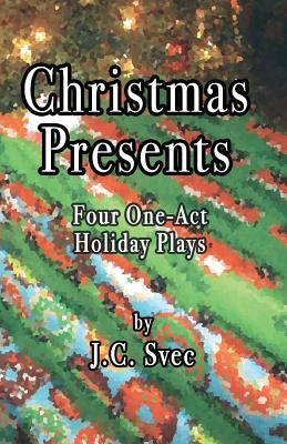 Christmas Presents: Four One-Act Holiday Plays by Svec, J. C.