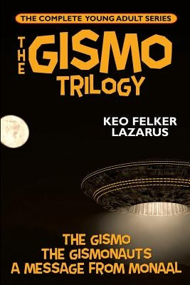 The Gismo Trilogy: The Complete Young Adult Series by Lazarus, Keo Felker