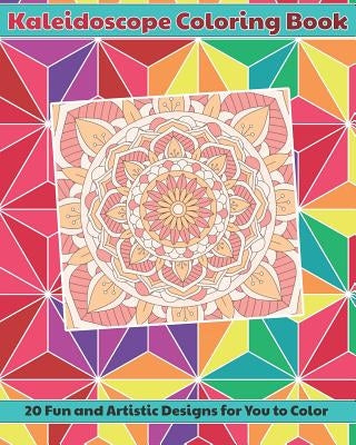 Kaleidoscope Coloring Book: 20 Fun and Artistic, Mandala Pattern Designs for You to Color by Press, Flower Petal